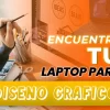 COMO ELEGIR UNA BUENA LAPTOP PARA DISEÑO GRAFICO